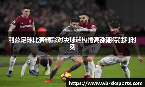 利兹足球比赛精彩对决球迷热情高涨期待胜利时刻