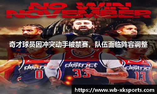 奇才球员因冲突动手被禁赛，队伍面临阵容调整