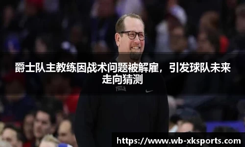 爵士队主教练因战术问题被解雇，引发球队未来走向猜测