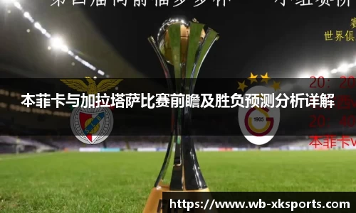 本菲卡与加拉塔萨比赛前瞻及胜负预测分析详解
