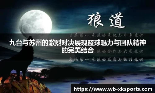 九台与苏州的激烈对决展现篮球魅力与团队精神的完美结合