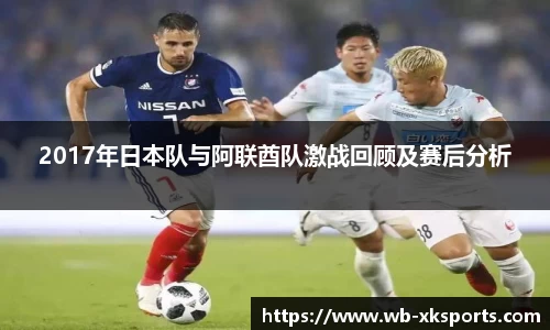 2017年日本队与阿联酋队激战回顾及赛后分析