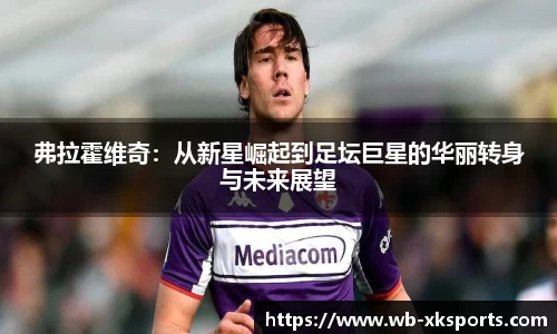 弗拉霍维奇：从新星崛起到足坛巨星的华丽转身与未来展望