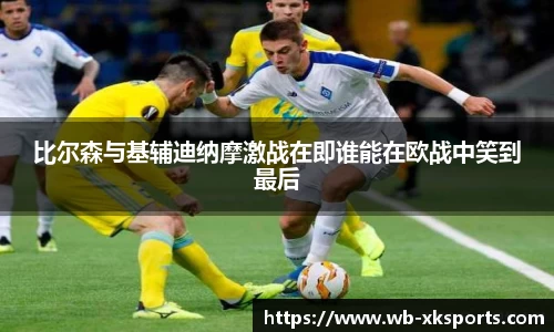 比尔森与基辅迪纳摩激战在即谁能在欧战中笑到最后